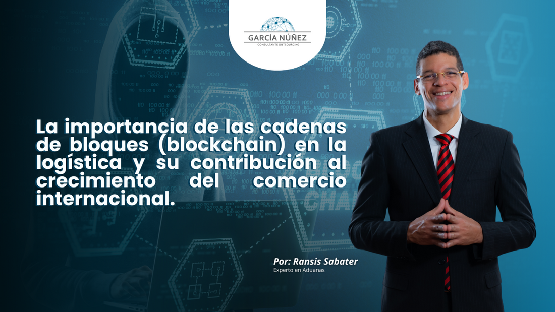 La importancia de las cadenas de bloques (blockchain) en la logística y su contribución al crecimiento del comercio internacional